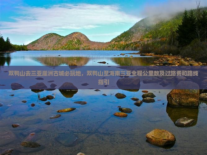 双鸭山去三亚崖洲古城必玩地，双鸭山至海南三亚全程公里数及过路费和路线指引