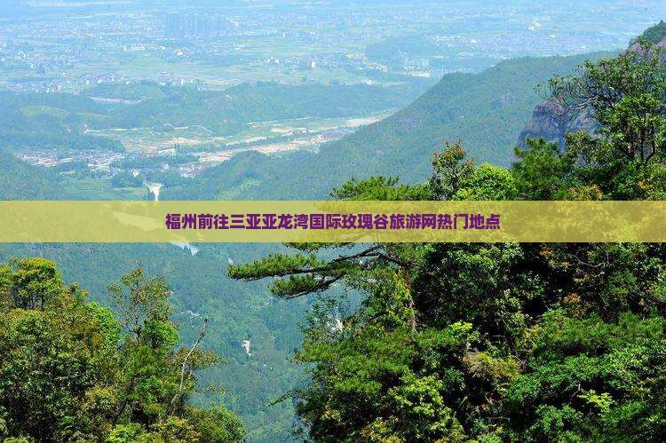 福州前往三亚亚龙湾国际玫瑰谷旅游网热门地点