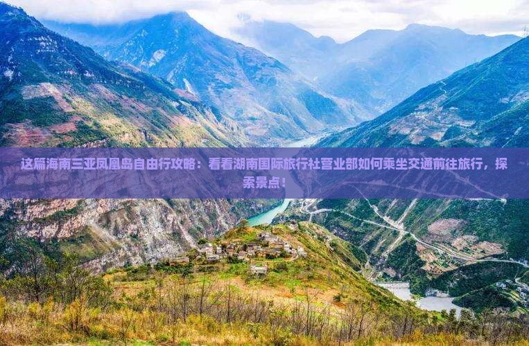 这篇海南三亚凤凰岛自由行攻略：看看湖南国际旅行社营业部如何乘坐交通前往旅行，探索景点！