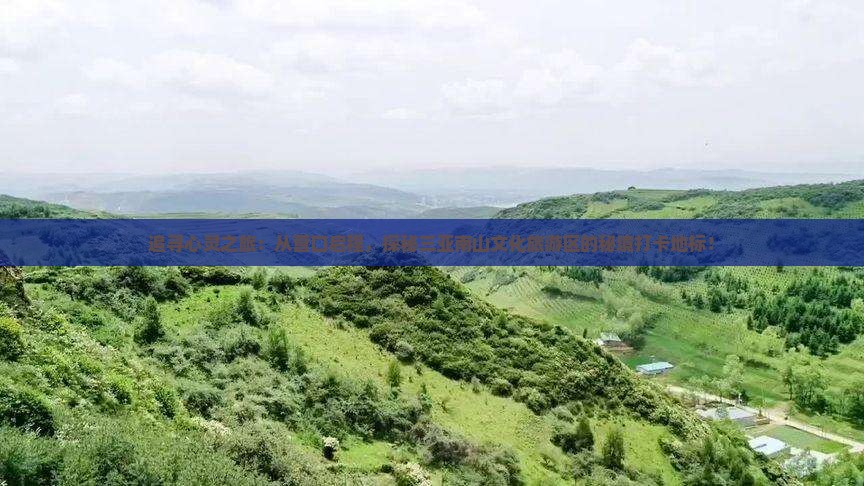 追寻心灵之旅：从营口启程，探秘三亚南山文化旅游区的秘境打卡地标！