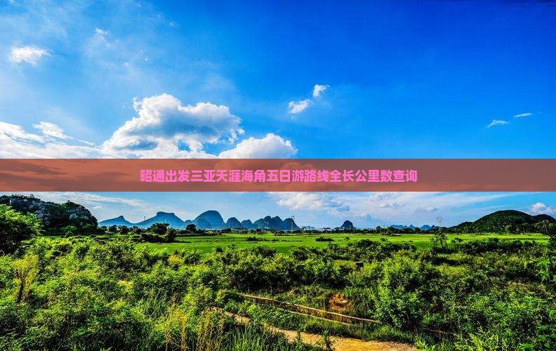 昭通出发三亚天涯海角五日游路线全长公里数查询
