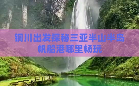 铜川出发探秘三亚半山半岛帆船港哪里畅玩