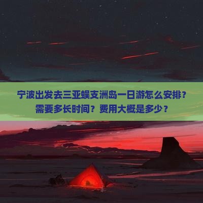 宁波出发去三亚蜈支洲岛一日游怎么安排？需要多长时间？费用大概是多少？