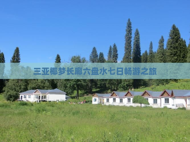 三亚椰梦长廊六盘水七日畅游之旅