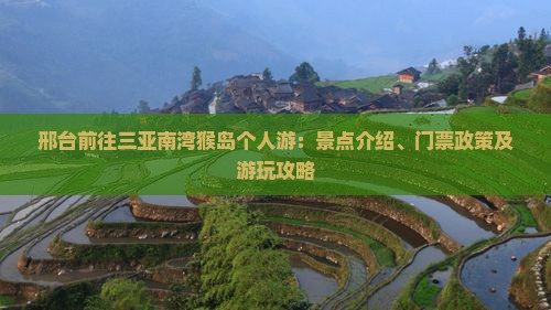 邢台前往三亚南湾猴岛个人游：景点介绍、门票政策及游玩攻略