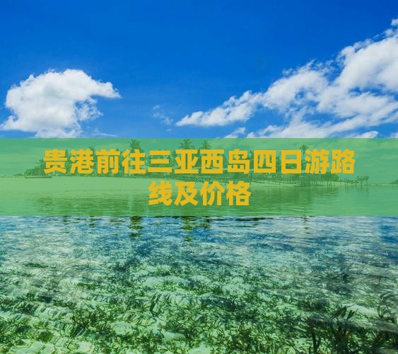 贵港前往三亚西岛四日游路线及价格 贵港前往三亚西岛四日游路线及价格