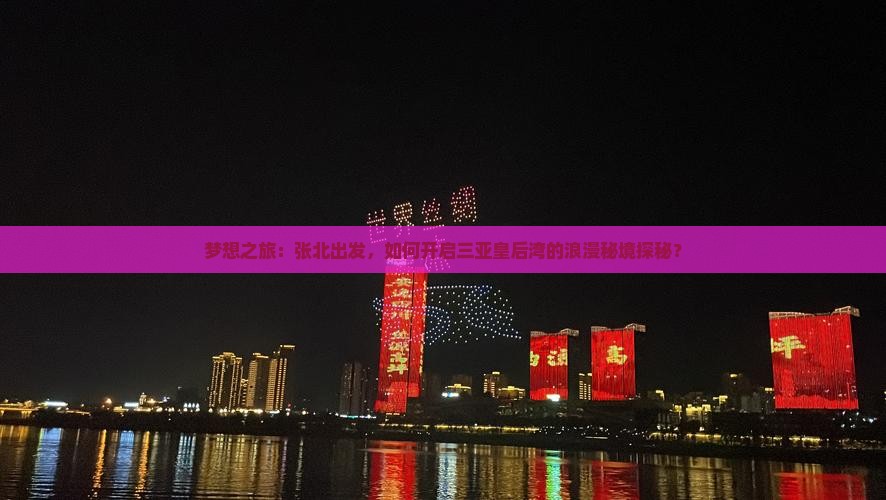 梦想之旅：张北出发，如何开启三亚皇后湾的浪漫秘境探秘？