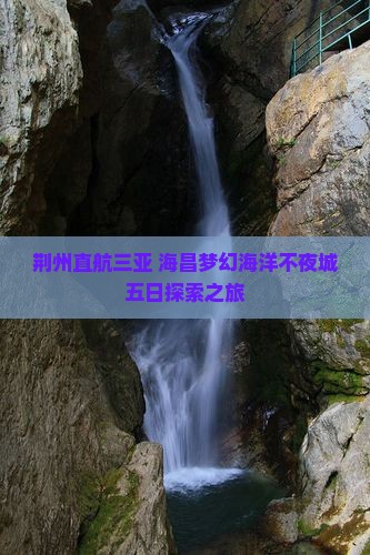 荆州直航三亚 海昌梦幻海洋不夜城五日探索之旅