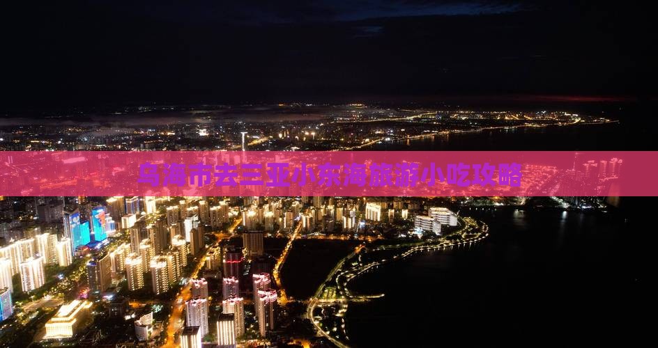 乌海市去三亚小东海旅游小吃攻略