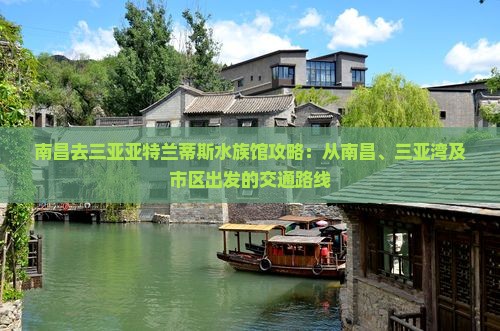 南昌去三亚亚特兰蒂斯水族馆攻略：从南昌、三亚湾及市区出发的交通路线