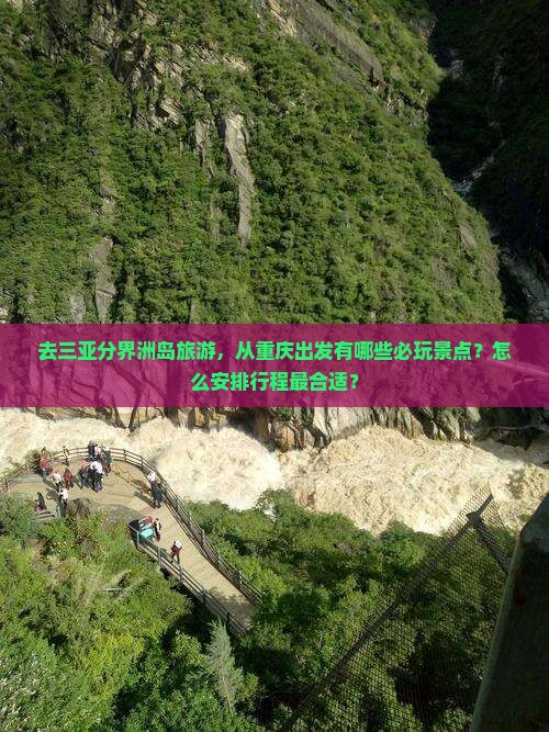 去三亚分界洲岛旅游，从重庆出发有哪些必玩景点？怎么安排行程最合适？