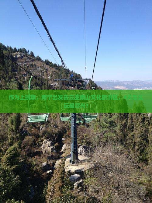 作为上班族，南宁出发去三亚南山文化旅游区，4天怎么玩最尽兴？
