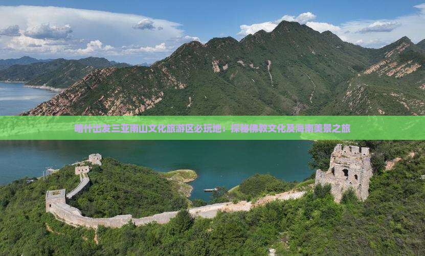 喀什出发三亚南山文化旅游区必玩地：探秘佛教文化及海南美景之旅