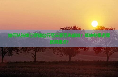 如何从张家口便捷出行至三亚西岛旅游？解决冬季避寒旅游痛点！