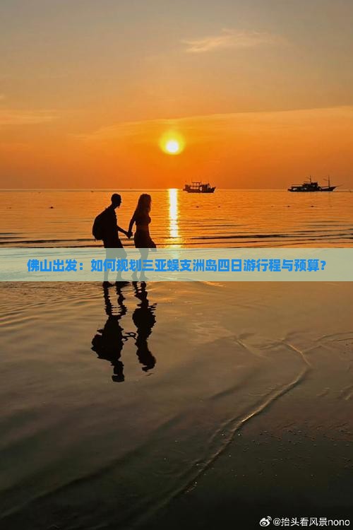佛山出发：如何规划三亚蜈支洲岛四日游行程与预算？