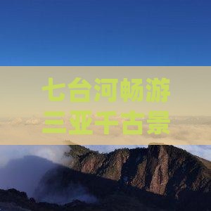 七台河畅游三亚千古景区必玩精华地