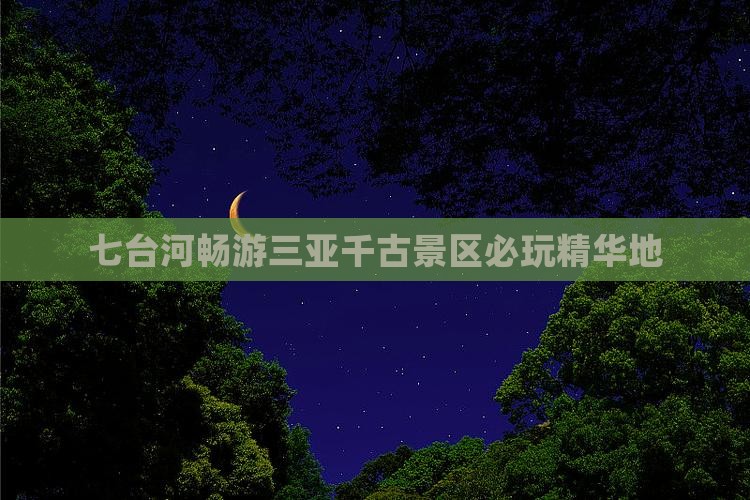 七台河畅游三亚千古景区必玩精华地