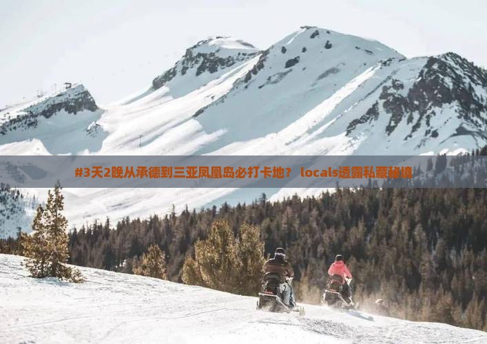 #3天2晚从承德到三亚凤凰岛必打卡地？ locals透露私藏秘境