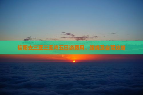 信阳去三亚三亚湾五日游费用、路线及自驾攻略