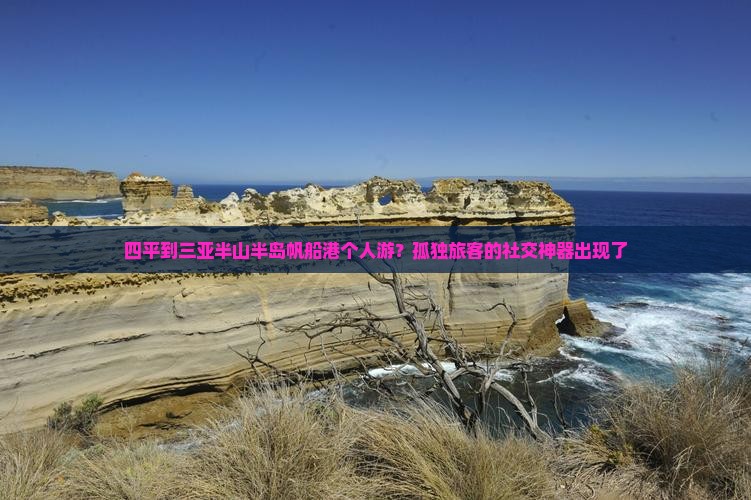 四平到三亚半山半岛帆船港个人游？孤独旅客的社交神器出现了