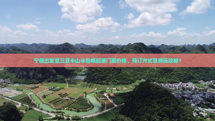 宁德出发至三亚半山半岛帆船港门票价格、预订方式及游玩攻略？