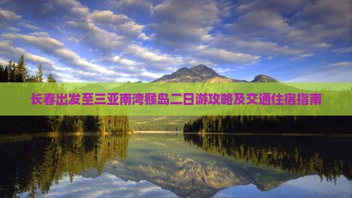 长春出发至三亚南湾猴岛二日游攻略及交通住宿指南
