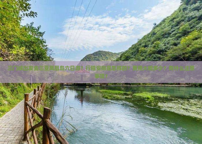 三门峡出发去三亚凤凰岛六日游？行程安排是怎样的？费用大概多少？有什么注意事项？