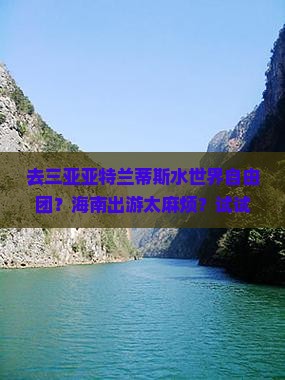 去三亚亚特兰蒂斯水世界自由团？海南出游太麻烦？试试私家团！