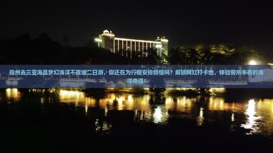 宿州前往三亚海昌梦幻海洋不夜城二日游