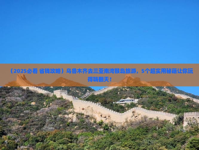 乌鲁木齐去三亚南湾猴岛旅游