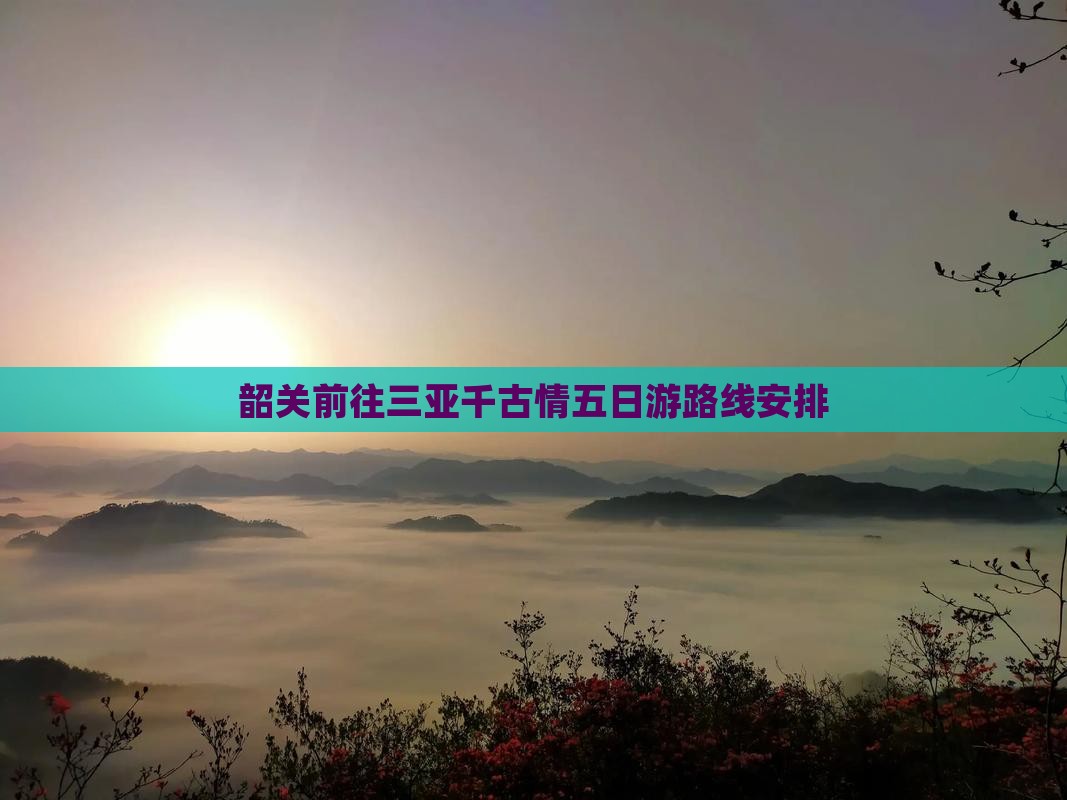 韶关前往三亚千古情五日游