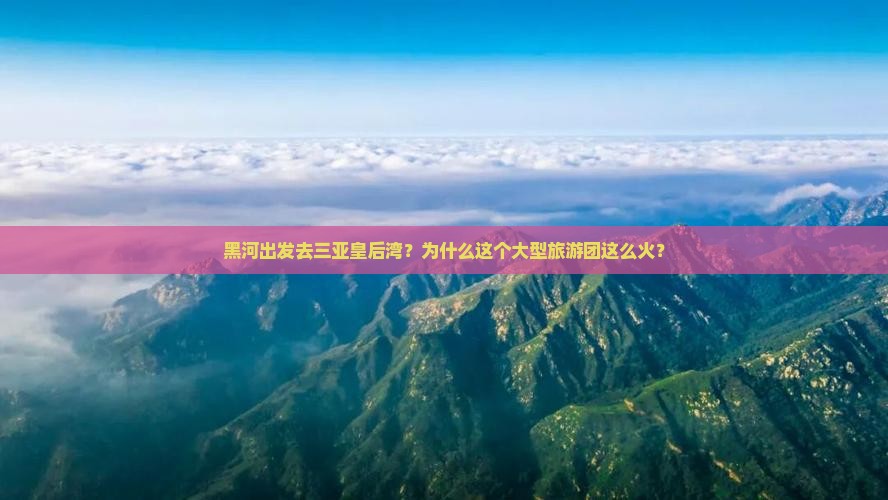 黑河前往三亚皇后湾大型旅游团