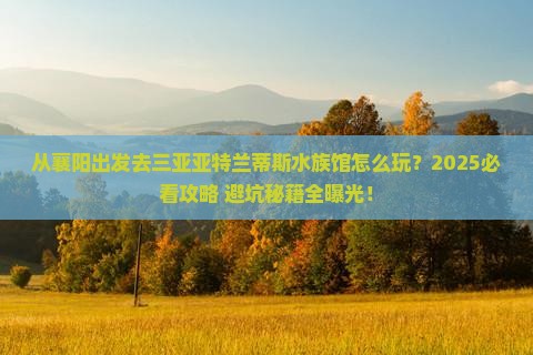 襄阳出发三亚亚特兰蒂斯水族馆哪里玩