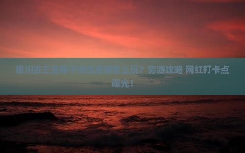银川去三亚椰子洲岛旅游