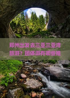 郑州出发去三亚三亚湾旅游？团体游有哪些推荐？费用大概是多少？