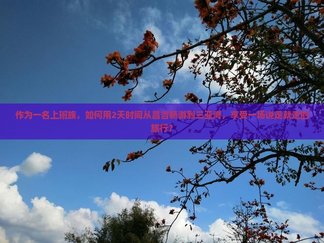 作为一名上班族，如何用2天时间从昌吉畅游到三亚湾，享受一场说走就走的旅行？
