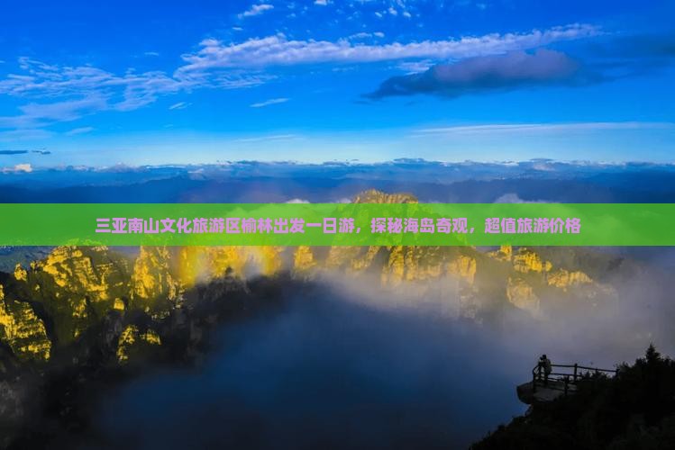 三亚南山文化旅游区榆林出发一日游，探秘海岛奇观，超值旅游价格