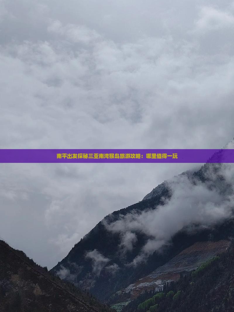 南平出发探秘三亚南湾猴岛旅游攻略：哪里值得一玩