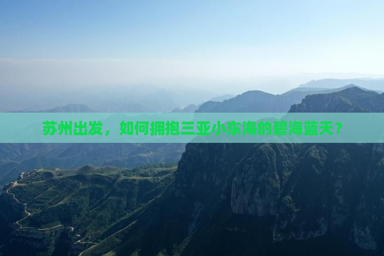 苏州出发，如何拥抱三亚小东海的碧海蓝天？