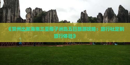 《贺州出发海南三亚椰子洲岛五日旅游攻略：旅行社定制旅行体验》