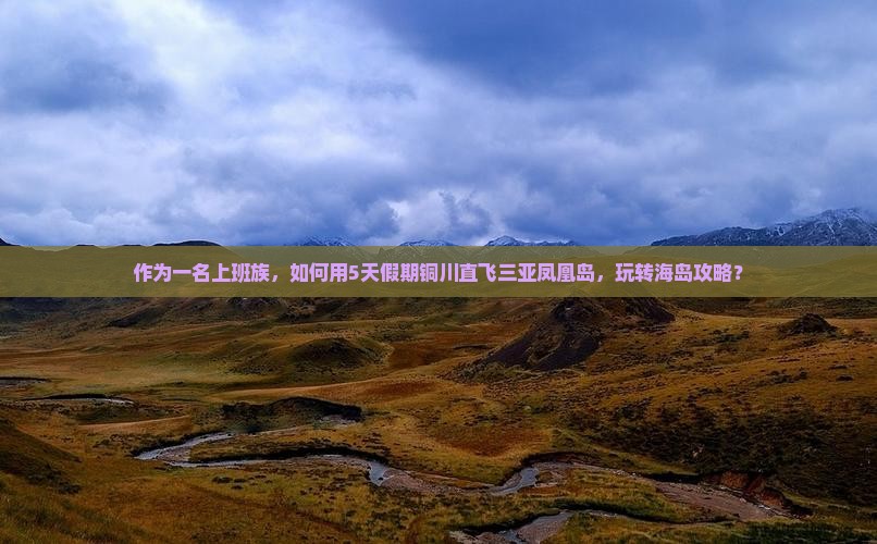 作为一名上班族，如何用5天假期铜川直飞三亚凤凰岛，玩转海岛攻略？