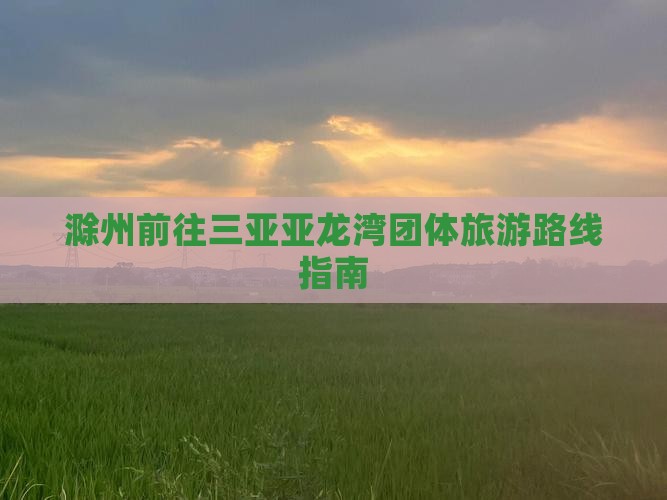 滁州前往三亚亚龙湾团体旅游路线指南