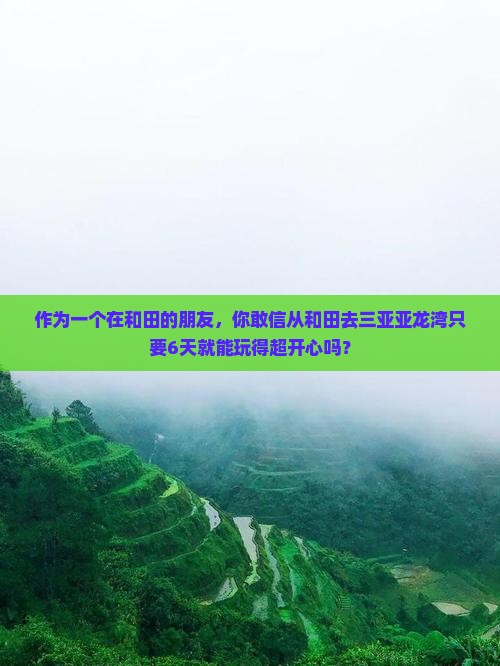 作为一个在和田的朋友，你敢信从和田去三亚亚龙湾只要6天就能玩得超开心吗？