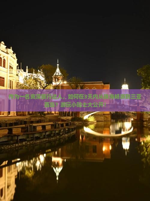 作为一名资深旅行达人，如何在3天内从珠海畅游到三亚西岛？游玩小贴士大公开！