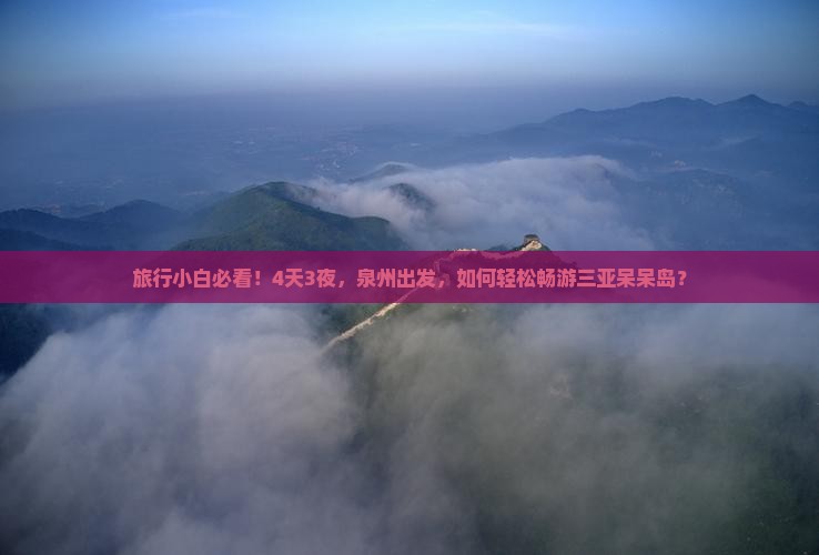 旅行小白必看！4天3夜，泉州出发，如何轻松畅游三亚呆呆岛？