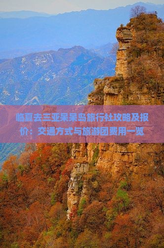临夏去三亚呆呆岛旅行社攻略及报价：交通方式与旅游团费用一览