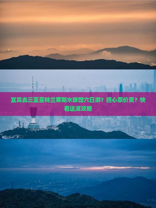宜宾去三亚亚特兰蒂斯水族馆六日游？担心票价贵？快看这波攻略