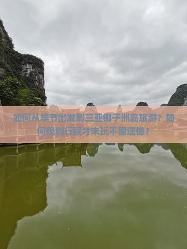 如何从毕节出发到三亚椰子洲岛旅游？如何规划行程才末玩不留遗憾？