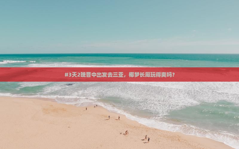 #3天2晚晋中出发去三亚，椰梦长廊玩得爽吗？