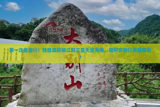 第一次自由行！独自游历镇江到三亚天涯海角，如何安排行程最精彩？